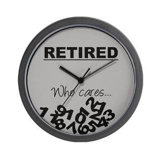 Retired Who Cares Clock  Buy Retired Who Cares Clocks