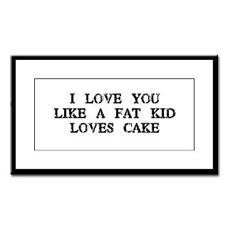 Love You Like a Fat Kid Loves Cake : Humor, Attitude, Rocking Tees