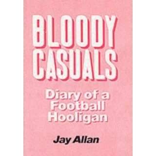 Bloody Casuals Diary of a Football Hooligan Jay Allan