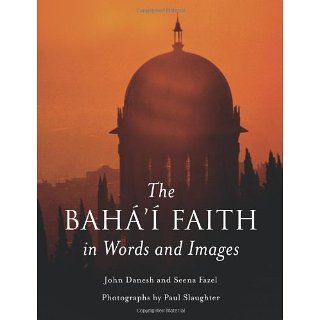 The Bahai Faith in Words and Images John Danesh, Seena