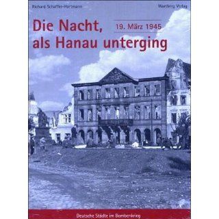 Die Nacht, als Hanau unterging 19.März 1945. Deutsche Städte im