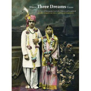 Where Three Dreams Cross 150 Years of Photography from India