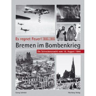 Es regnet Feuer Bremen im Bombenkrieg 1940 bis 1945 Die