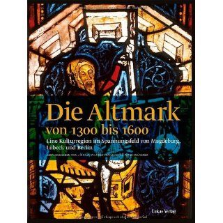 Die Altmark von 1300 bis 1600: Eine Kulturregion im Spannungsfeld von