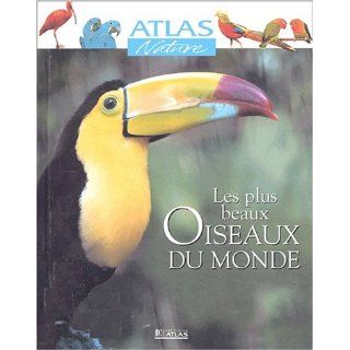 Atlas Nature  Les Plus Beaux Oiseaux du monde Collectif
