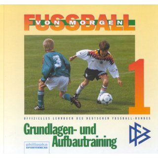 Fussball von morgen. Bd. 1 Grundlagen  und Aufbautraining 