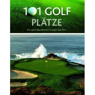 101 Golf Plätze Die spektakulärsten Anlagen der Welt 