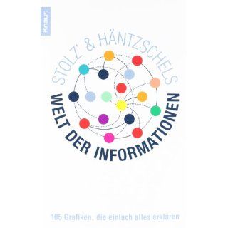 Stolz und Häntzschels Welt der Informationen: 105 Grafiken, die