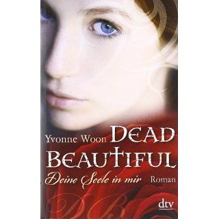 Dead Beautiful   Deine Seele in mir Roman Yvonne Woon