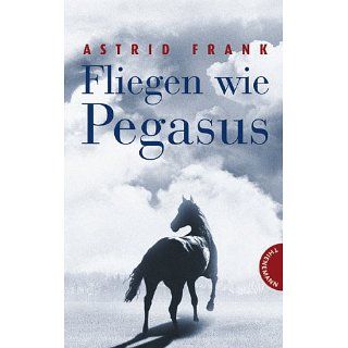 Fliegen wie Pegasus Astrid Frank Bücher