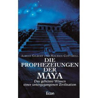 Die Prophezeiungen der Maya. Das geheime Wissen einer untergegangenen