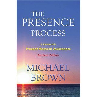 The Presence Process   A Journey Into Present Moment Awareness [Kindle
