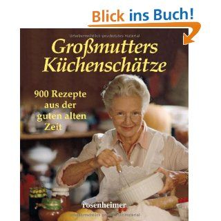 Großmutters Küchenschätze. 900 Rezepte aus der guten alten Zeit