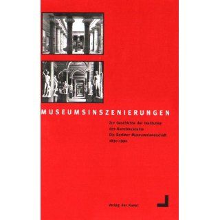 Museumsinszenierungen. Die Geschichte der Berliner Museumslandschaft