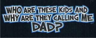 WHO ARE THESE KIDS AND WHY ARE THEY CALLING ME DAD Fathers Day Funny