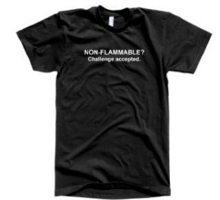 NON FLAMMABLE? Challenge accepted. T shirt: Clothing