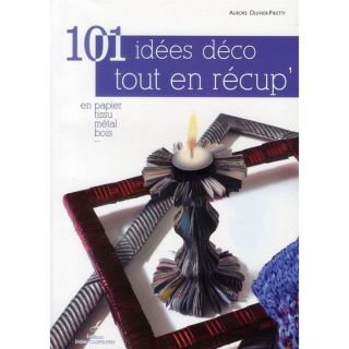 101 IDEES DECO TOUT EN RECUP   Achat / Vente livre Aurore Piketty pas