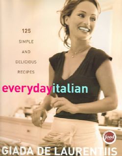 Everyday Italian 125 Simple And Delicious Recipes (Hardcover) Today